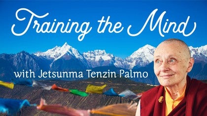 Training the Mind with Jetsunma Tenzin Palmo