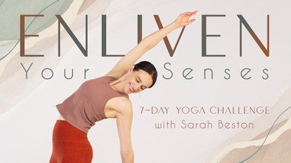 Enliven Your Senses: A 7-Day Yoga Challenge with Sarah Beston