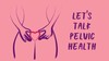 Let's Talk Pelvic Health